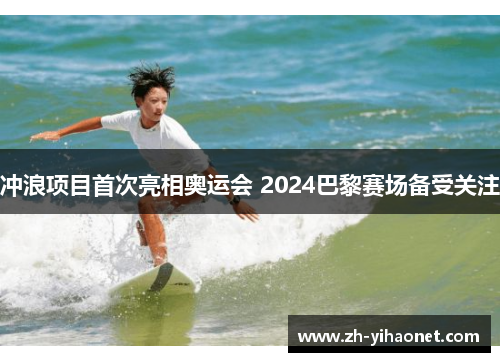 冲浪项目首次亮相奥运会 2024巴黎赛场备受关注 冲浪项目首次亮相奥运会 2024巴黎赛场备受关注