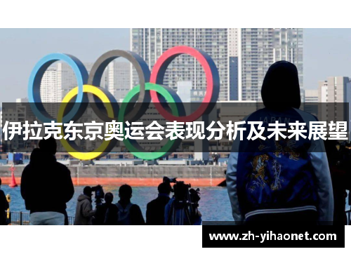 伊拉克东京奥运会表现分析及未来展望 伊拉克东京奥运会表现分析及未来展望