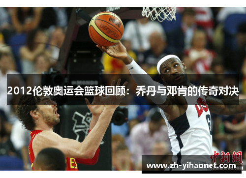 2012伦敦奥运会篮球回顾:乔丹与邓肯的传奇对决 2012伦敦奥运会篮球回顾:乔丹与邓肯的传奇对决